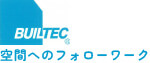 BUILTEC 空間へのフォローワーク